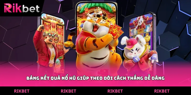 Bảng kết quả nổ hũ giúp theo dõi cách thắng dễ dàng