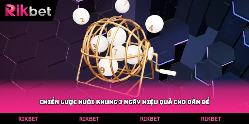 Chiến lược nuôi khung 3 ngày hiệu quả cho dàn đề