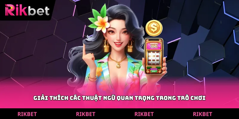 Giải thích các thuật ngữ quan trọng trong trò chơi