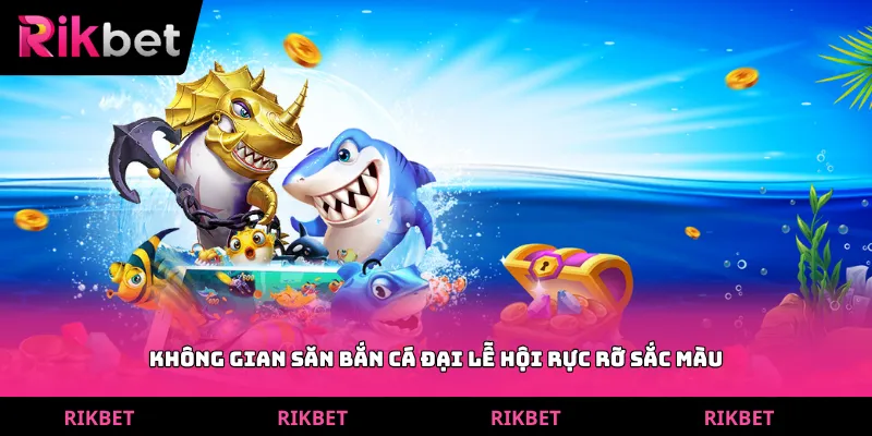 Không gian săn bắn cá đại lễ hội rực rỡ sắc màu