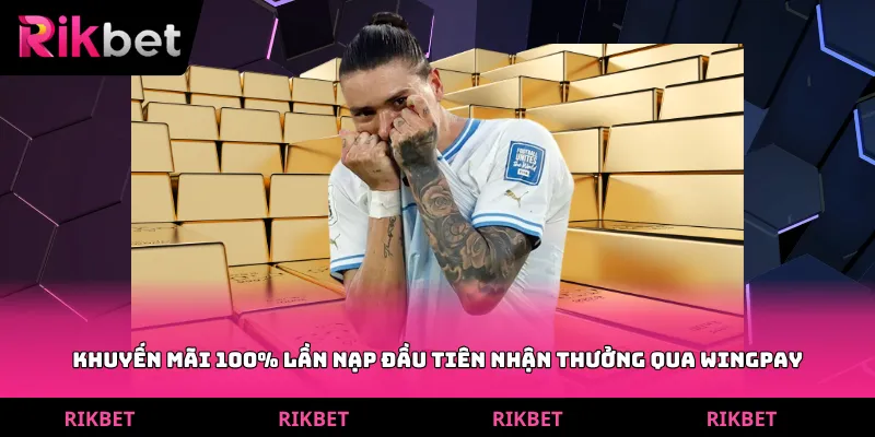 Khuyến mãi 100% lần nạp đầu tiên nhận thưởng qua Wingpay