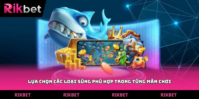 Lựa chọn các loại súng phù hợp trong từng màn chơi