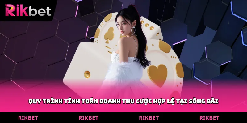 Quy trình tính toán doanh thu cược hợp lệ tại sòng bài