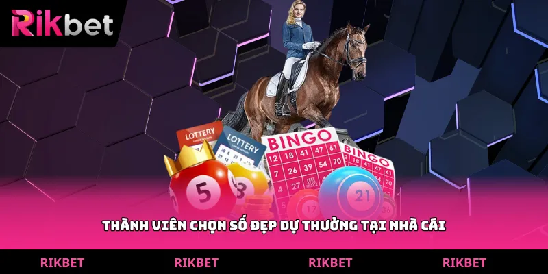 Thành viên chọn số đẹp dự thưởng tại nhà cái