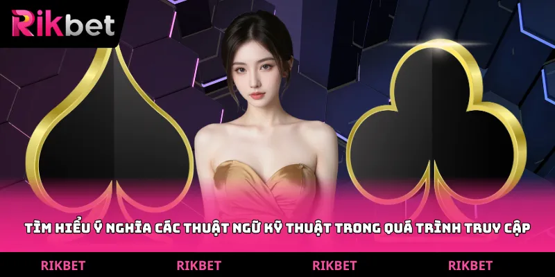 Tìm hiểu ý nghĩa các thuật ngữ kỹ thuật trong quá trình truy cập